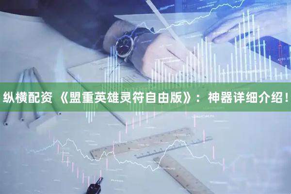 纵横配资 《盟重英雄灵符自由版》：神器详细介绍！