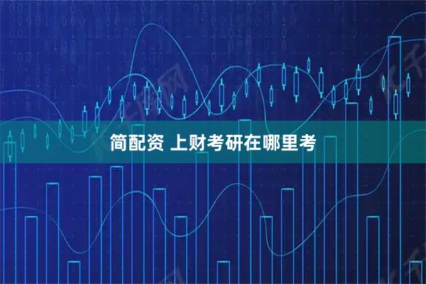 简配资 上财考研在哪里考