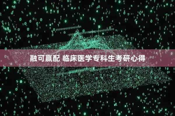 融可赢配 临床医学专科生考研心得